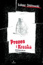 Okładka - Prezes i Kreska. Jak koty tłumaczą sobie świat - Łukasz Orbitowski