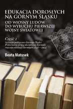 Okładka - Edukacja dorosłych na Górnym Śląsku od Wiosny Ludów do wybuchu I wojny światowej - Beata Matusek