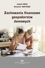 Okładka - Zachowania finansowe gospodarstw domowych - Sławomir Smyczek, Jagoda Gola