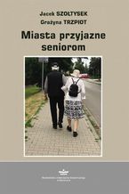 Okładka - Miasto przyjazne seniorom - Jacek Szołtysek, Grażyna Trzpiot