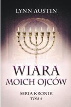 Okładka - Wiara Moich Ojców - IV tom serii Kronik - Lynn Austin