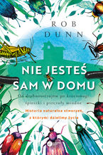 Okładka - Nie jesteś sam w domu. Od drobnoustrojów po krocionogi, śpieszki i pszczoły miodne. Historia naturalna stworzeń z którymi dzielimy życie - Robert Dunn