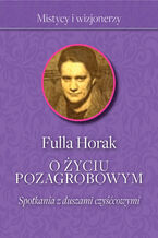 Okładka - O życiu pozagrobowym. Spotkania z duszami czyśćcowymi - Fulla Horak