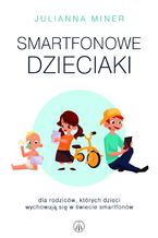 Okładka - Smartfonowe dzieciaki. Dla rodziców, których dzieci wychowują się w świecie smartfonów - Julianna Miner