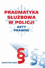 Okładka - PRAGMATYKA SŁUŻBOWA W POLICJI AKTY PRAWNE. Wydanie III poprawione i uzupełnione - Praca zbiorowa