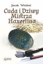 Okładka - Cuda i Dziwy Mistrza Haxerlina - Jacek Wróbel