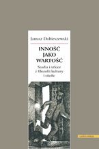 Inność jako wartość. Studia i szkice z filozofii kultury i okolic