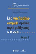 Okładka - Ład wschodnio-europejski w polskiej myśli politycznej w XX wieku. Tom I - Przemysław Waingertner