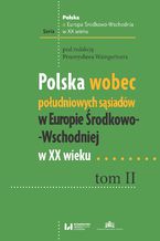 Okładka - Polska wobec południowych sąsiadów w Europie Środkowo-Wschodniej w XX wieku. Tom II - Przemysław Waingertner