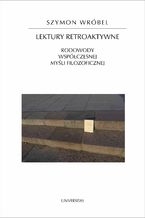 Okładka - Lektury retroaktywne. Rodowody współczesnej myśli filozoficznej - Szymon Wróbel