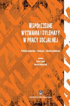 Okładka - Współczesne wyzwania i dylematy w pracy socjalnej. Polityka społeczna - Edukacja - Zdrowie publiczne - Marcin Olejniczak, Artur Cygan