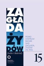 Okładka - Zagłada Żydów. Studia i Materiały nr 15 R. 2019 - Adam Sitarek, Tadeusz Bartoś, Przemysław Czapliński, Joanna Tokarska-Bakir, Roma Sendyka, Krzysztof Bielawski, Stanisław Obirek, Jacek Leociak, Krawcowicz Barbara, Katarzyna Kuczyńska-Koschany, Adam Kopciowski, Dariusz Libionka, Grzegorz Krzywiec, Łukasz Krzyżanowski, Jan Olaszek, Krzysztof Dubiński, Grzegorz Rossoliński-Liebe, Havi Dreifuss, Kamil Kijek, Marta Tomczok, Esther Farbstein, Maria Ferenc, Sabina Giergiel, Martyna Grądzka-Rejak, Piotr Kowalik, Julia Machnowska, Alicja Podbielska, Wojciech Rappak, Daniel Reiser