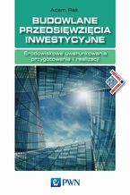 Budowlane przedsięwzięcia inwestycyjne. Środowiskowe uwarunkowania przygotowania i realizacji