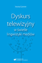 Okładka - Dyskurs telewizyjny w świetle lingwistyki mediów - Iwona Loewe