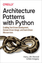 Architecture Patterns with Python. Enabling Test-Driven Development, Domain-Driven Design, and Event-Driven Microservices