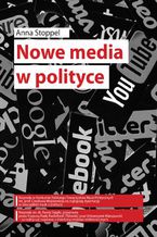 Okładka - Nowe media w polityce na przykładzie kampanii prezydenckich w Polsce w latach 19952015 - Anna Stoppel