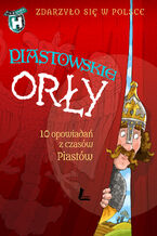 Okładka - Zdarzyło się w Polsce (tom 1). Piastowskie Orły. 10 opowiadań z czasów Piastów - Paweł Wakuła, Grażyna Bąkiewicz, Kazimierz Szymeczko