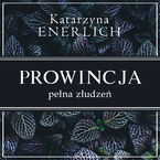 Okładka - Prowincja pełna złudzeń - Katarzyna Enerlich