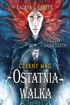 Okładka - Czarny Mag. Ostatnia walka. Tom 4 - Rachel E. Carter