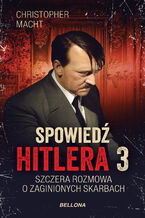 Okładka - Spowiedź Hitlera 3. Szczera rozmowa o zaginionych skarbach - Christopher Macht