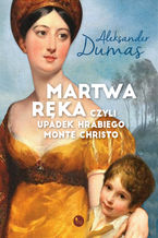 Okładka - Martwa ręka, czyli upadek hrabiego Monte Christo - Aleksander Dumas