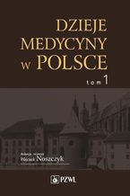 Okadka ksiki Dzieje medycyny w Polsce. Od czasw najdawniejszych do roku 1914. Tom 1