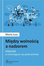 Między wolnością a nadzorem. Internet w zmieniającym się społeczeństwie