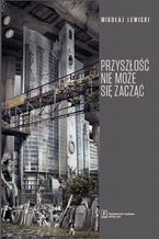 Okładka - Przyszłość nie może się zacząć - Mikołaj Lewicki