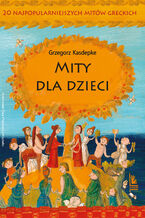 Okładka - Mity dla dzieci. 20 najpopularniejszych mitów greckich - Grzegorz Kasdepke