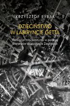 Okładka - Dzieciństwo w labiryncie getta - Krzysztof Rybak