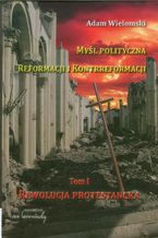 Okładka - Myśl polityczna reformacji i kontrreformacji - Adam Wielomski