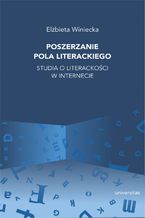 Poszerzanie pola literackiego. Studia o literackości w internecie