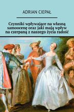 Okładka - Czynniki wpływające na własną samoocenę oraz jaki mają wpływ na czerpaną z naszego życia radość - Adrian Ciepał