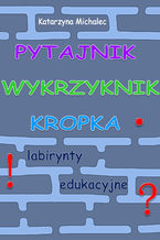 Pytajnik, wykrzyknik, kropka. Labirynty edukacyjne