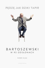 Okładka - Pędzę jak dziki tapir. Bartoszewski w 93 odsłonach - Marek Zając