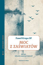 Okładka - Moc z zaświatów. Jak żyć, żeby nie zauważyć śmierci? Boski Adwokat 2 - Paweł Krupa OP