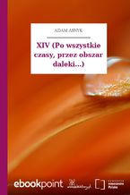 XIV (Po wszystkie czasy, przez obszar daleki...)