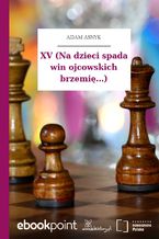 XV (Na dzieci spada win ojcowskich brzemię...)