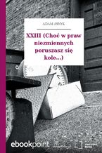 XXIII (Choć w praw niezmiennych poruszasz się kole...)