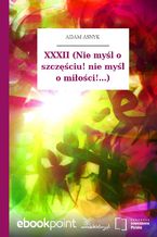 XXXII (Nie myśl o szczęściu! nie myśl o miłości!...)