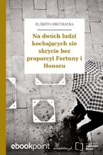 Okładka - Na dwóch ludzi kochających sie skrycie bez proporcyi Fortuny i Honoru - Elżbieta Drużbacka