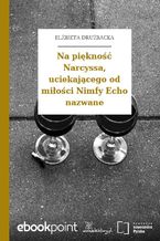 Okładka - Na piękność Narcyssa, uciekającego od miłości Nimfy Echo nazwane - Elżbieta Drużbacka