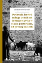 Okładka - Pochwała lasów i miłego w nich na osobności życia w stanie pasterskim, od pewnej pasterki - Elżbieta Drużbacka