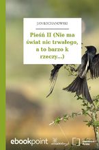 Pieśń II (Nie ma świat nic trwałego, a to barzo k rzeczy...)