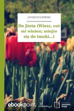 Do Jósta (Wiesz, coś mi winien; miejże się do taszki...)