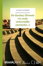 Do Kachny (Pewnie cię moje zwierciadło zawstydzi...)