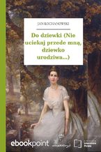 Do dziewki (Nie uciekaj przede mną, dziewko urodziwa...)