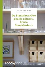 Do Stanisława (Kto pija do północy, bracie Stanisławie...)