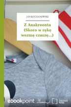 Z Anakreonta (Skoro w rękę wezmę czaszę...)