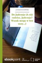 Do Jędrzeja (A cóż radzisz, Jędrzeju? Wszak mogę w twe uszy...)